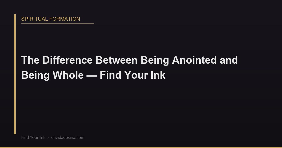 The Difference Between Being Anointed and Being Whole — Find Your Ink