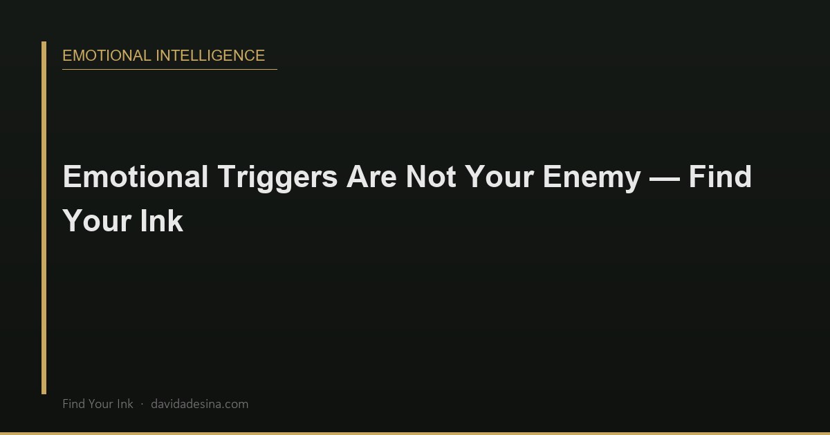 Emotional Triggers Are Not Your Enemy — Find Your Ink