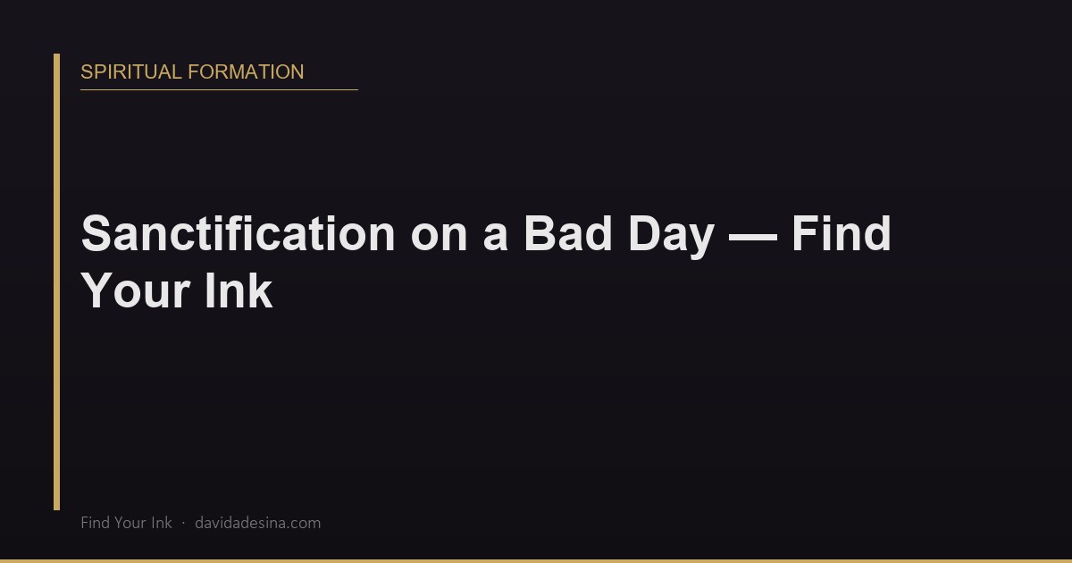 Sanctification on a Bad Day — Find Your Ink