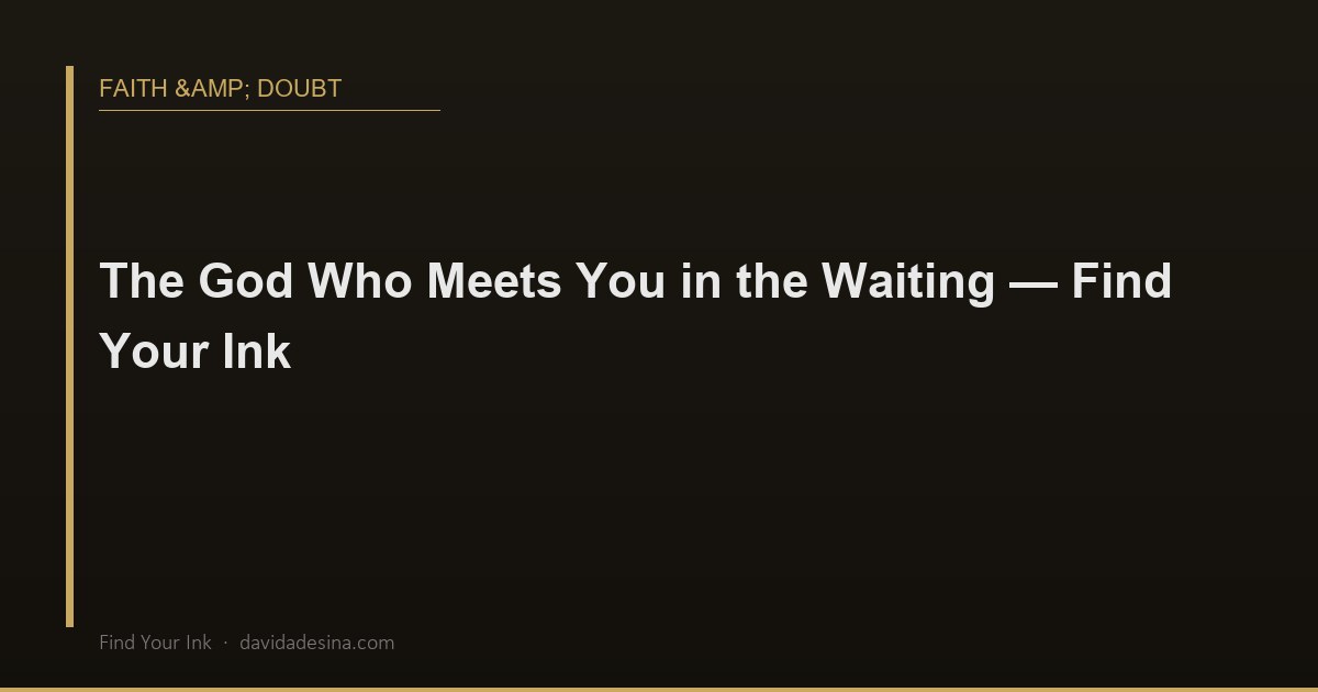 The God Who Meets You in the Waiting — Find Your Ink
