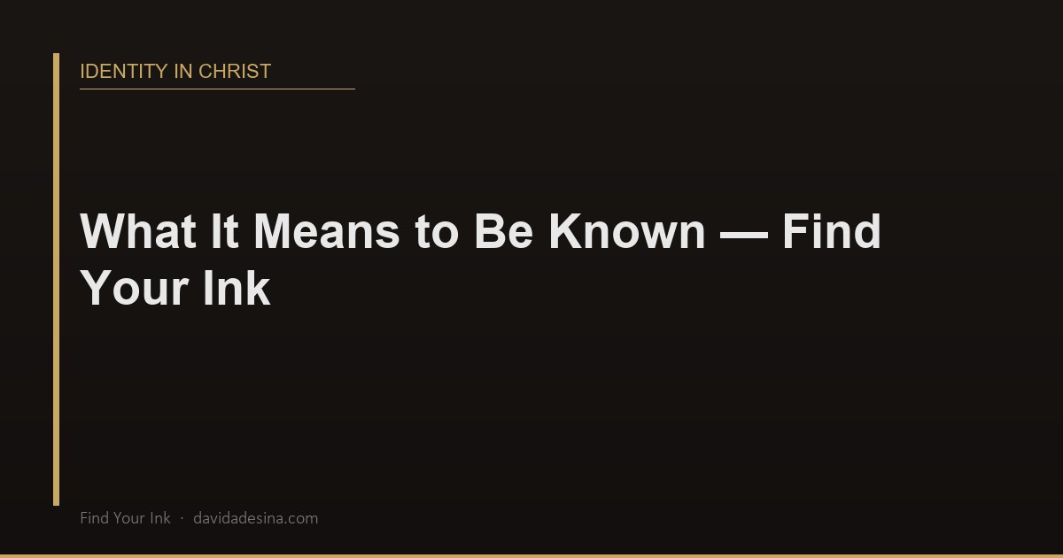 What It Means to Be Known — Find Your Ink