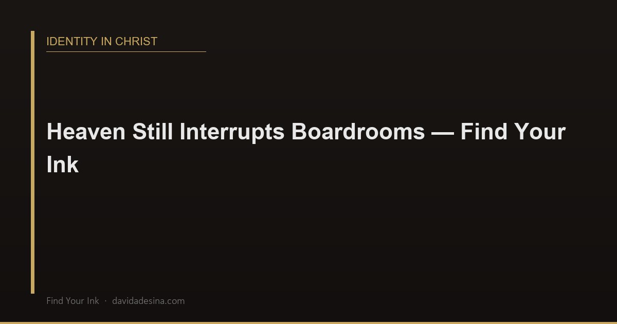 Heaven Still Interrupts Boardrooms — Find Your Ink