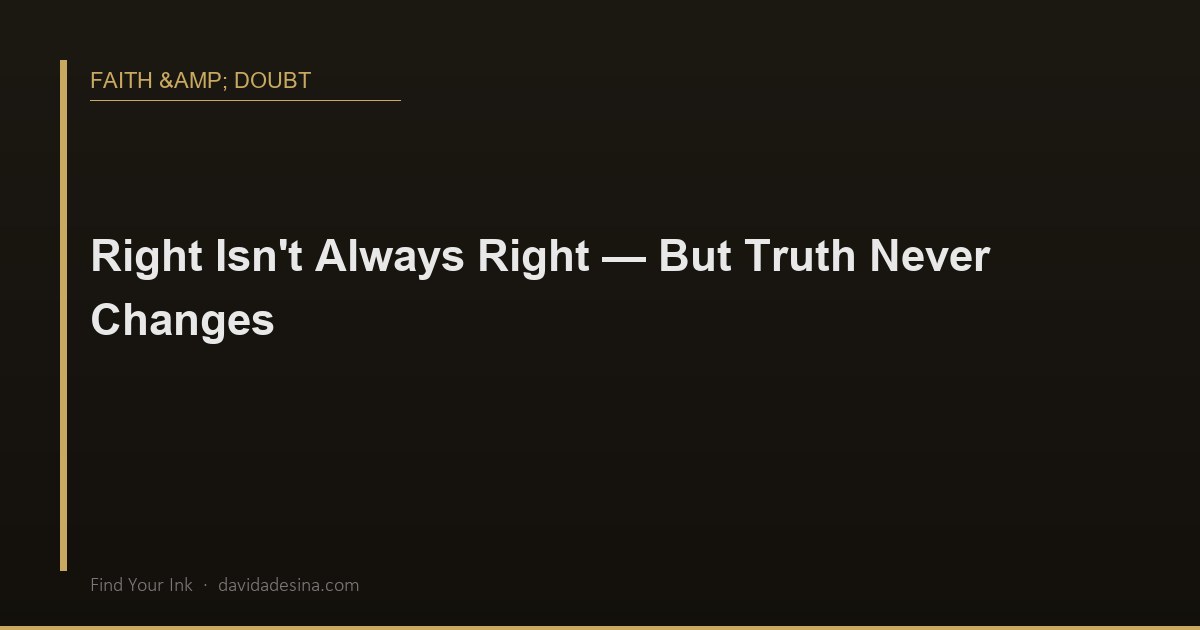 Right Isn't Always Right — But Truth Never Changes