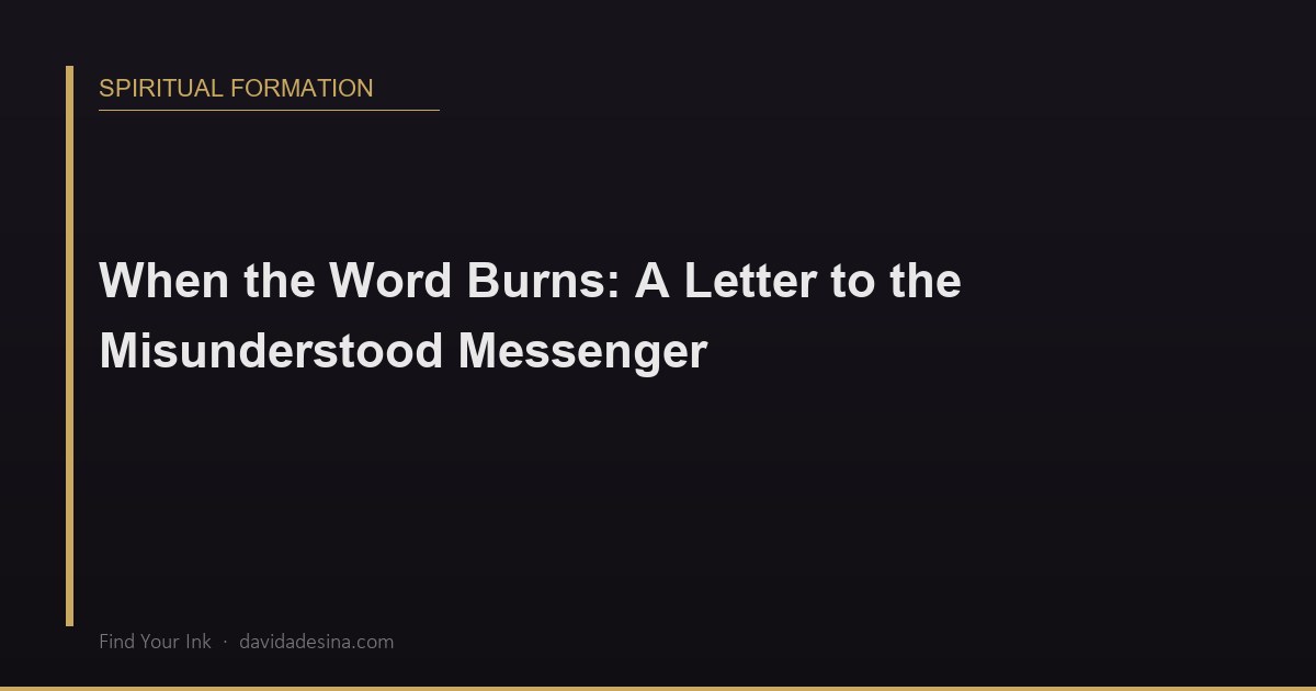 When the Word Burns: A Letter to the Misunderstood Messenger